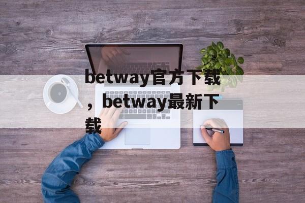 betway官方下载，betway最新下载