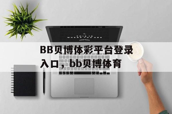 BB贝博体彩平台登录入口，bb贝博体育