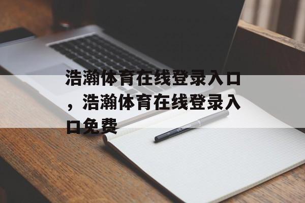 浩瀚体育在线登录入口，浩瀚体育在线登录入口免费